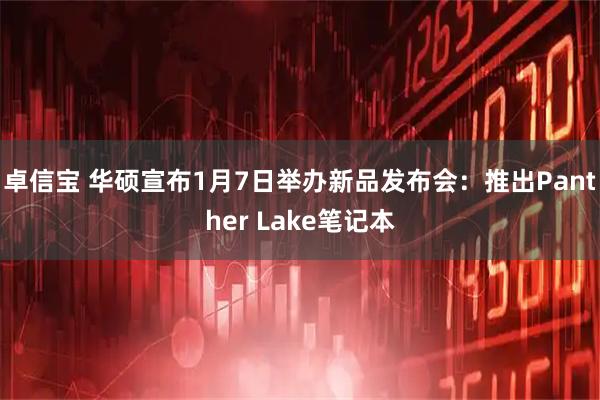 卓信宝 华硕宣布1月7日举办新品发布会：推出Panther Lake笔记本